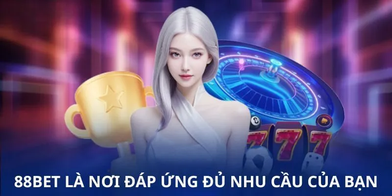 88BET là nơi đáp ứng đủ nhu cầu của bạn